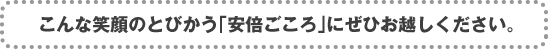 こんな笑顔のとびかう「安倍ごころ」にぜひお越しください。