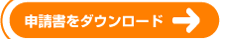 申請書をダウンロード→